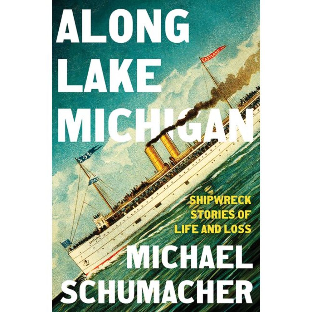Along Lake Michigan: Shipwreck Stories of Life and Loss -- Michael Schumacher